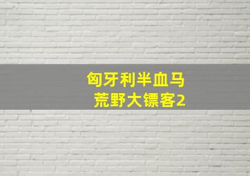 匈牙利半血马 荒野大镖客2